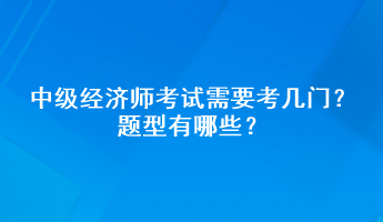 中級經(jīng)濟師考試需要考幾門？題型有哪些？