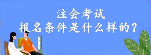 注會(huì)考試報(bào)名條件是什么樣的？大專就可以報(bào)名！