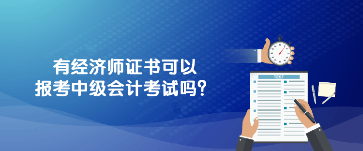 750-312-1有經(jīng)濟師證書可以報考中級會計考試嗎？