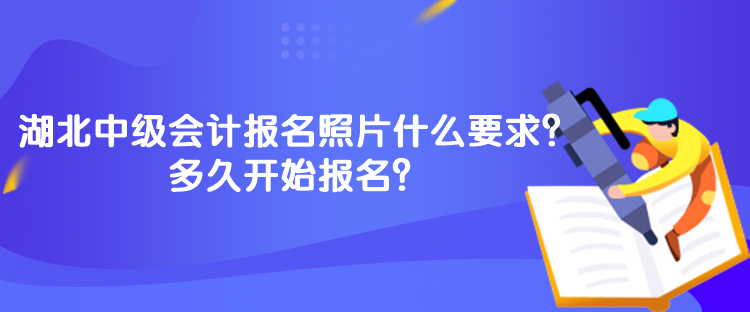 湖北中級(jí)會(huì)計(jì)報(bào)名照片什么要求？多久開始報(bào)名？