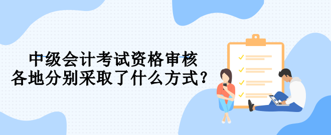 報(bào)名中級會計(jì) 你知道要用什么方式進(jìn)行資格審核嗎？