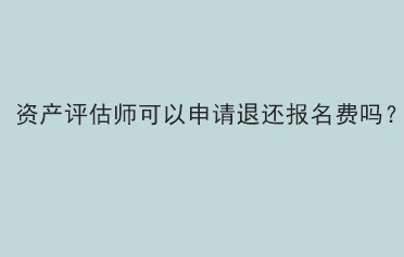 資產評估師可以申請退還報名費嗎？