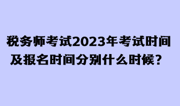 稅務(wù)師考試2023年考試時間及報名時間分別什么時候？