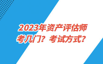 2023年資產評估師考幾門？考試方式？