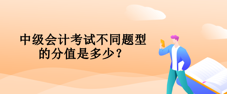 中級會計考試不同題型的分值是多少？