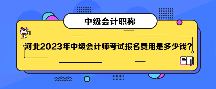  河北2023年中級會計師考試報名費(fèi)用是多少錢？