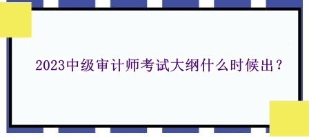 2023中級審計師考試大綱什么時候出？