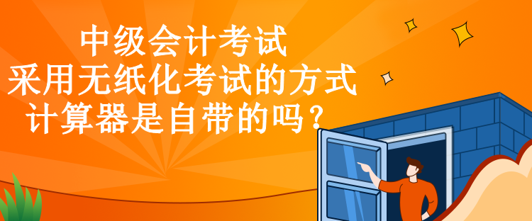 中級會計考試采用無紙化考試的方式，計算器是自帶的嗎？