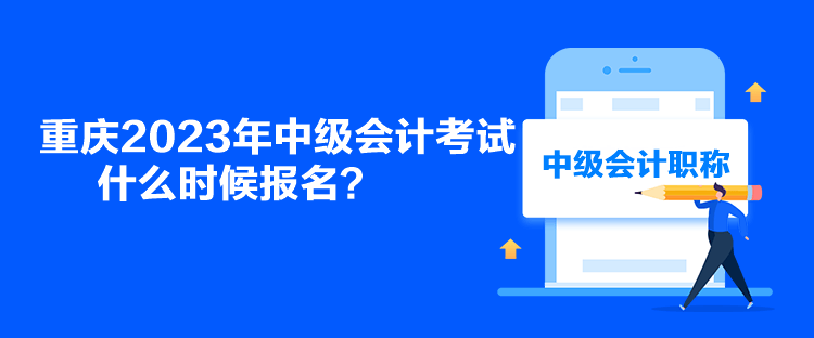 重慶2023年中級會計考試什么時候報名？