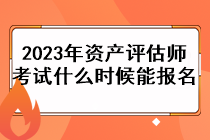 2023年資產評估師考試什么時候能報名？