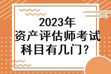 2023年資產(chǎn)評(píng)估師考試科目有幾門？