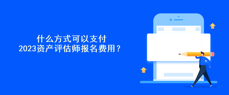 什么方式可以支付2023資產(chǎn)評(píng)估師報(bào)名費(fèi)用？