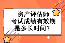 資產(chǎn)評(píng)估師考試成績有效期是多長時(shí)間？