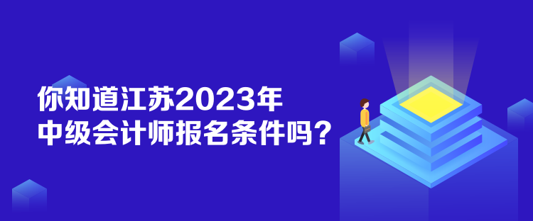 你知道江蘇2023年中級(jí)會(huì)計(jì)師報(bào)名條件嗎？