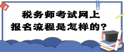 稅務(wù)師考試網(wǎng)上報名流程是怎樣的？