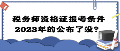 稅務師資格證報考條件2023年的公布了沒？