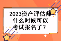 2023資產(chǎn)評(píng)估師什么時(shí)候可以考試報(bào)名了？