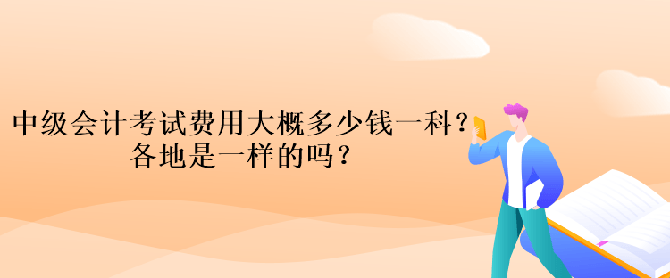 中級會計考試費(fèi)用大概多少錢一科？各地是一樣的嗎？