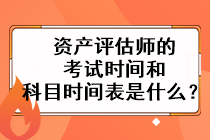 資產(chǎn)評估師的考試時間和科目時間表是什么？