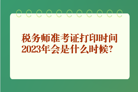 稅務師準考證打印時間2023年會是什么時候？