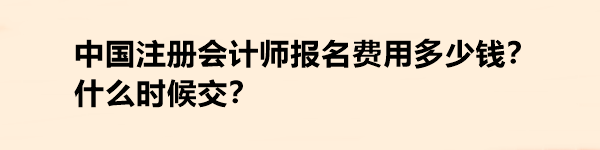 中國注冊會計師報名費用多少錢？什么時候交？