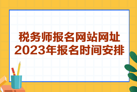 稅務(wù)師報(bào)名網(wǎng)站網(wǎng)址2023年報(bào)名時(shí)間安排