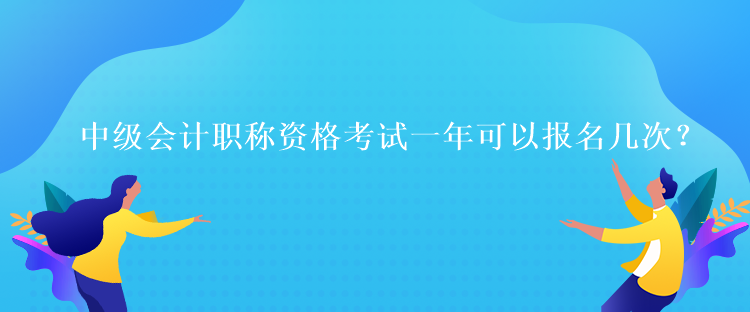 中級(jí)會(huì)計(jì)職稱資格考試一年可以報(bào)名幾次？