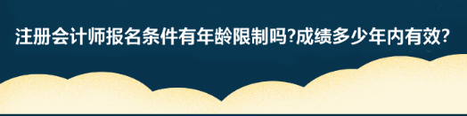 注冊會計師報名條件有年齡限制嗎?成績多少年內(nèi)有效？