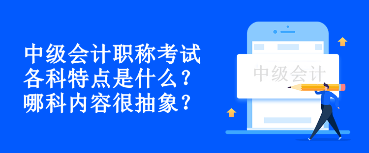 中級會計職稱考試各科特點是什么？哪科內(nèi)容很抽象？