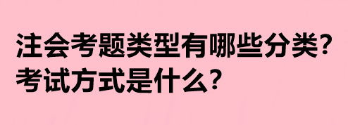 注會(huì)考題類型有哪些分類？考試方式是什么？