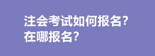 注會考試如何報名？在哪報名？