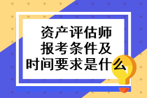 資產(chǎn)評估師報考條件及時間要求是什么？