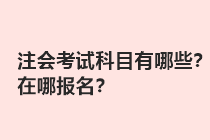 注會考試科目有哪些？在哪報名？