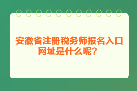 安徽省注冊(cè)稅務(wù)師報(bào)名入口網(wǎng)址是什么呢？