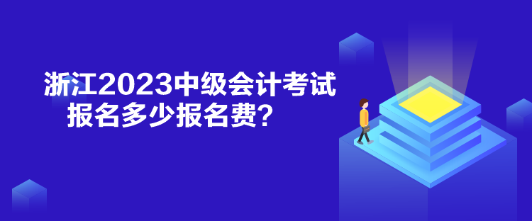 浙江2023中級會計考試報名多少報名費(fèi)？