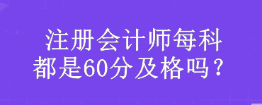 注冊會計師每科都是60分及格嗎？