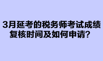 3月延考的稅務(wù)師考試成績復(fù)核如何申請？