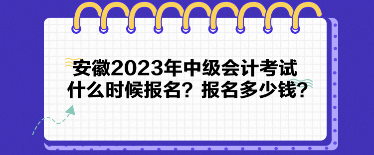 安徽2023年中級會計考試什么時候報名？報名多少錢？