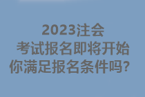 2023注會(huì)考試報(bào)名即將開始 你滿足報(bào)名條件嗎？