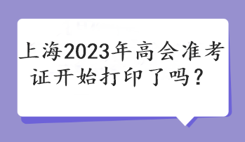 上海2023年高會準考證開始打印了嗎？