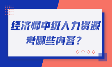 經濟師中級人力資源考哪些內容？