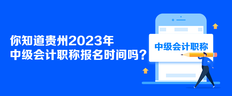 你知道貴州2023年中級會計(jì)職稱報名時間嗎？