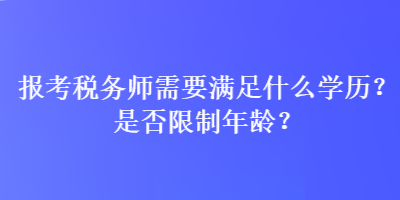 報(bào)考稅務(wù)師需要滿足什么學(xué)歷？是否限制年齡？