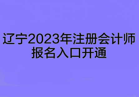 遼寧2023年注冊會計師報名入口開通~趕快來報名啦！