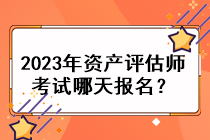 2023年資產(chǎn)評估師考試哪天報名？