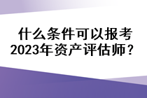 什么條件可以報(bào)考2023年資產(chǎn)評(píng)估師？