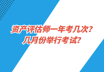 資產(chǎn)評(píng)估師一年考幾次？幾月份舉行考試？