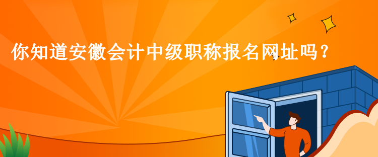 你知道安徽會計中級職稱報名網(wǎng)址嗎？