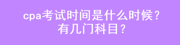 cpa考試時間是什么時候？有幾門科目？