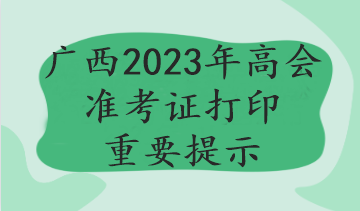 廣西2023年高會(huì)準(zhǔn)考證打印重要提示